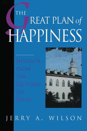 The Great Plan Of Happiness Insights From The Lectures On Faith Deseret Book