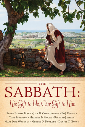 The Sabbath His Gift To Us Our Gift To Him Deseret Book